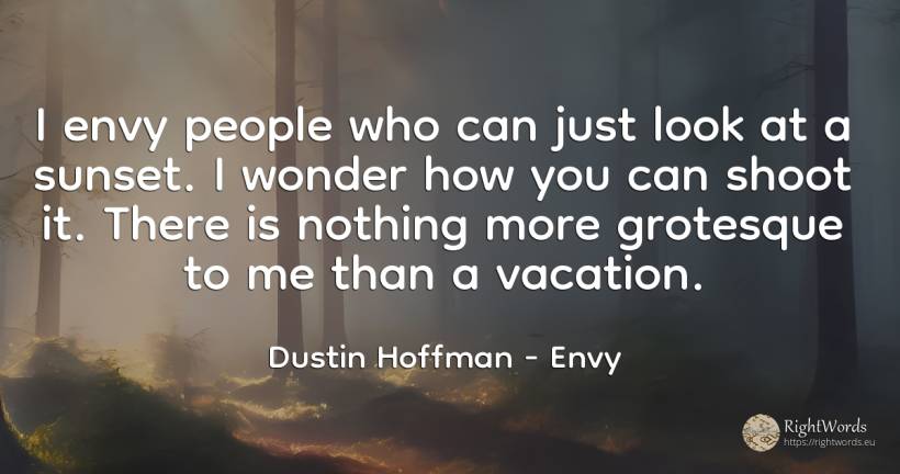 I envy people who can just look at a sunset. I wonder how... - Dustin Hoffman, quote about envy, miracle, nothing, people