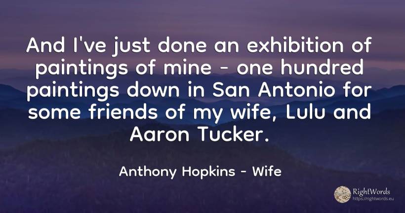 And I've just done an exhibition of paintings of mine -... - Anthony Hopkins, quote about wife