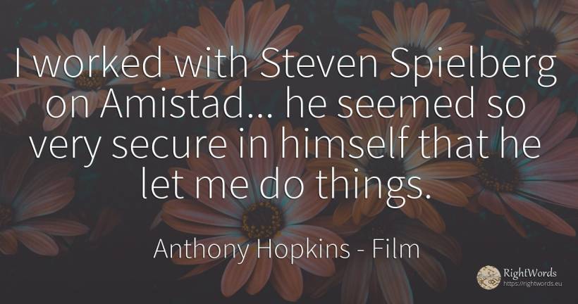 I worked with Steven Spielberg on Amistad... he seemed so... - Anthony Hopkins, quote about film, things