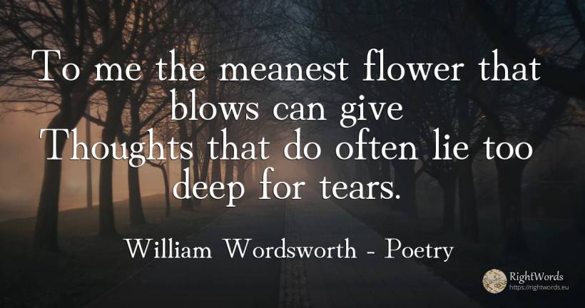 To me the meanest flower that blows can give Thoughts... - William Wordsworth, quote about poetry, garden, tears, lie