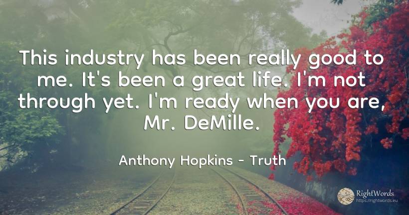 This industry has been really good to me. It's been a... - Anthony Hopkins, quote about truth, good, good luck, life