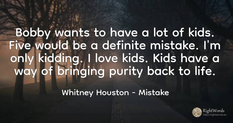 Bobby wants to have a lot of kids. Five would be a... - Whitney Houston, quote about mistake, love, life