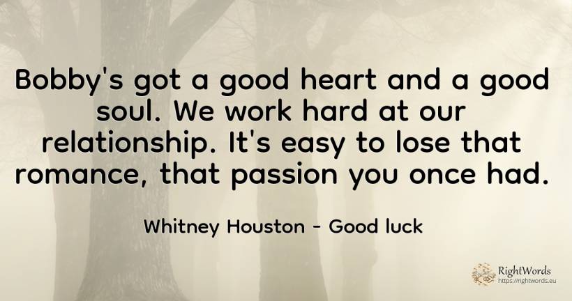 Bobby's got a good heart and a good soul. We work hard at... - Whitney Houston, quote about good, good luck, soul, heart, work
