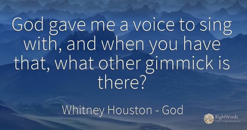 God gave me a voice to sing with, and when you have that, ... - Whitney Houston, quote about voice, god