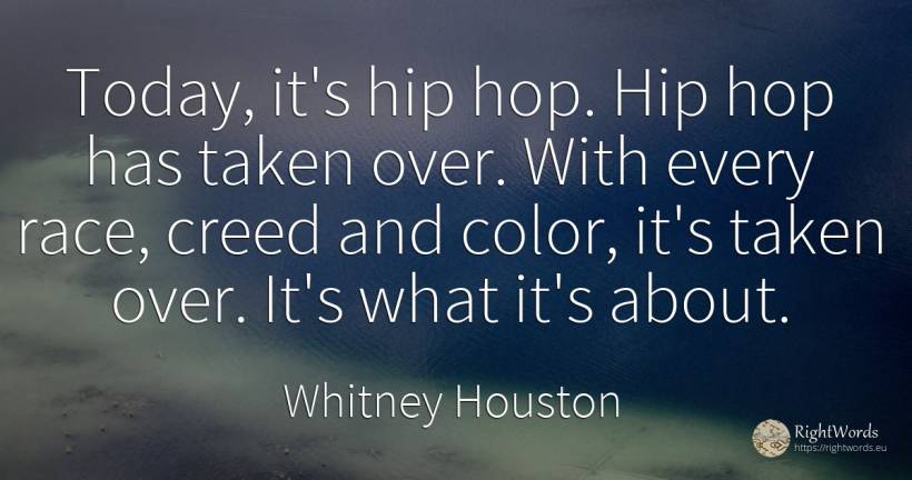 Today, it's hip hop. Hip hop has taken over. With every... - Whitney Houston