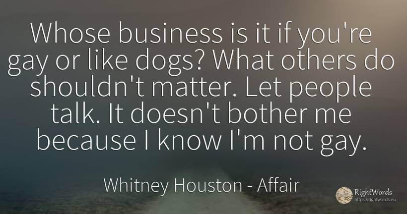 Whose business is it if you're gay or like dogs? What... - Whitney Houston, quote about affair, people