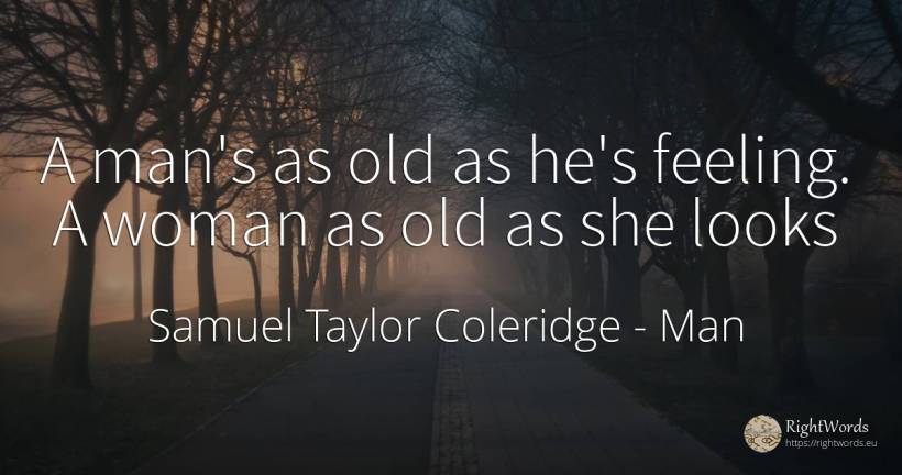 A man's as old as he's feeling. A woman as old as she looks - Samuel Taylor Coleridge, quote about man, old, olderness, woman