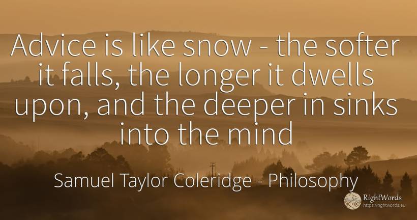 Advice is like snow - the softer it falls, the longer it... - Samuel Taylor Coleridge, quote about philosophy, advice, mind
