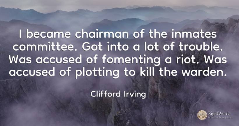 I became chairman of the inmates committee. Got into a... - Clifford Irving