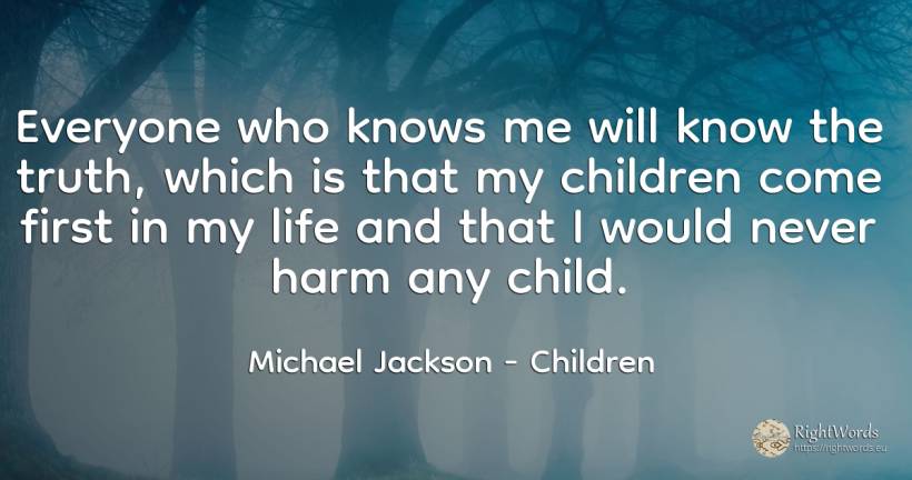 Everyone who knows me will know the truth, which is that... - Michael Jackson, quote about children, truth, life