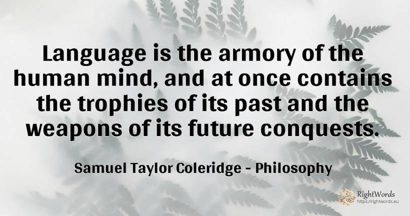 Language is the armory of the human mind, and at once... - Samuel Taylor Coleridge, quote about philosophy, language, past, future, mind, human imperfections