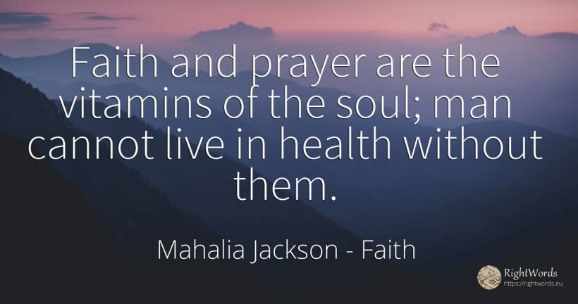 Faith and prayer are the vitamins of the soul; man cannot... - Mahalia Jackson, quote about faith, soul, man