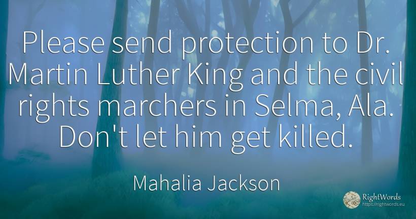 Please send protection to Dr. Martin Luther King and the... - Mahalia Jackson