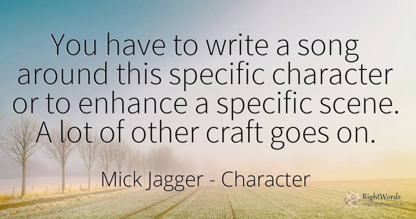You have to write a song around this specific character... - Mick Jagger, quote about character