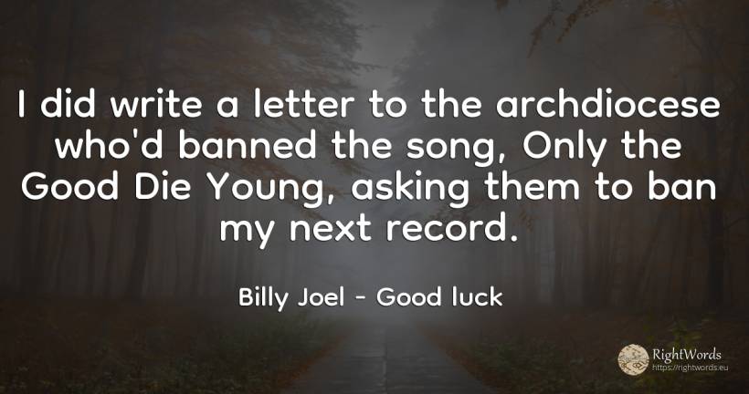 I did write a letter to the archdiocese who'd banned the... - Billy Joel, quote about good, good luck