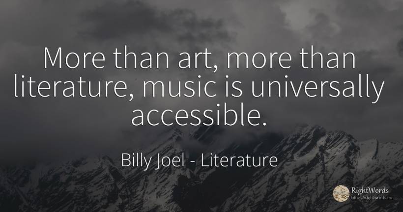 More than art, more than literature, music is universally... - Billy Joel, quote about literature, music, art, magic