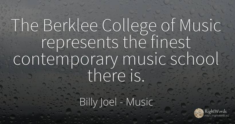 The Berklee College of Music represents the finest... - Billy Joel, quote about music, school
