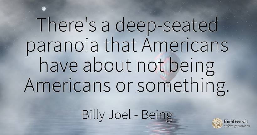 There's a deep-seated paranoia that Americans have about... - Billy Joel, quote about americans, being