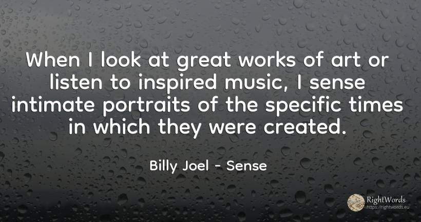 When I look at great works of art or listen to inspired... - Billy Joel, quote about common sense, sense, music, art, magic