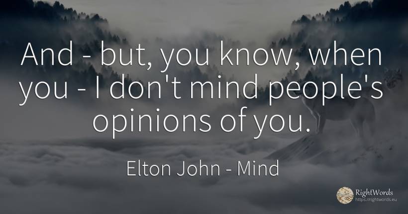 And - but, you know, when you - I don't mind people's... - Elton John, quote about mind, people