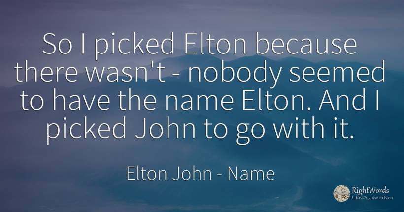 So I picked Elton because there wasn't - nobody seemed to... - Elton John, quote about name