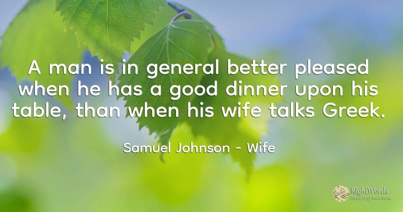 A man is in general better pleased when he has a good... - Samuel Johnson, quote about wife, good, good luck, man