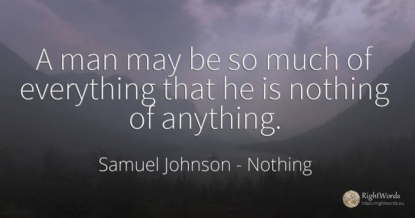 A man may be so much of everything that he is nothing of... - Samuel Johnson, quote about nothing, man