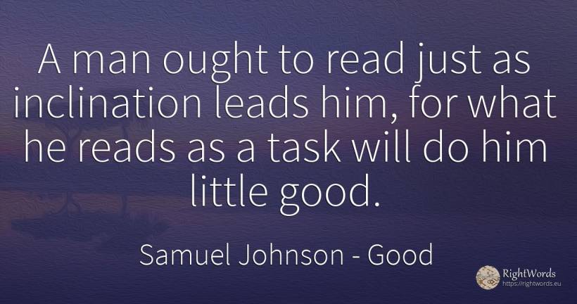 A man ought to read just as inclination leads him, for... - Samuel Johnson, quote about good, good luck, man