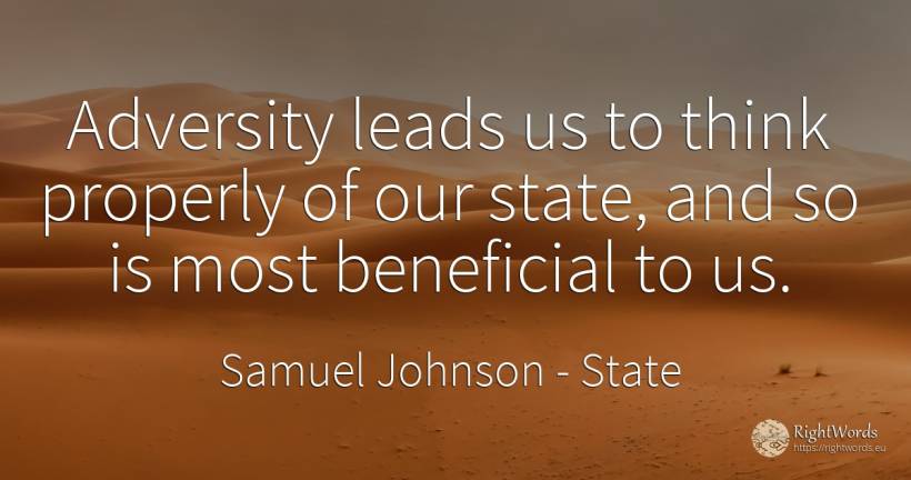 Adversity leads us to think properly of our state, and so... - Samuel Johnson, quote about state