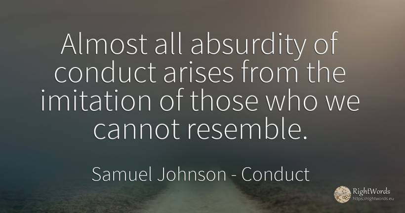 Almost all absurdity of conduct arises from the imitation... - Samuel Johnson, quote about conduct