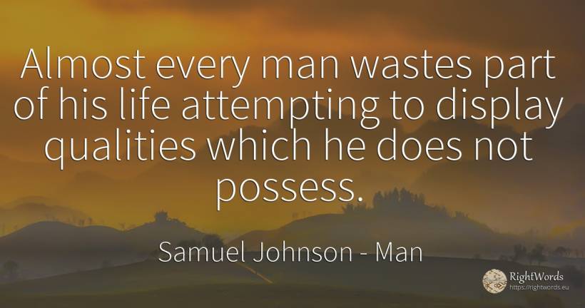 Almost every man wastes part of his life attempting to... - Samuel Johnson, quote about man, life