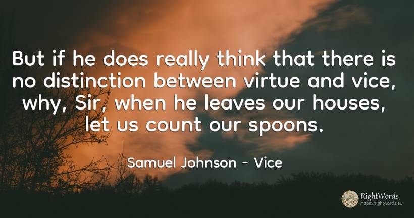 But if he does really think that there is no distinction... - Samuel Johnson, quote about vice, virtue