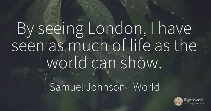 By seeing London, I have seen as much of life as the... - Samuel Johnson, quote about world, life