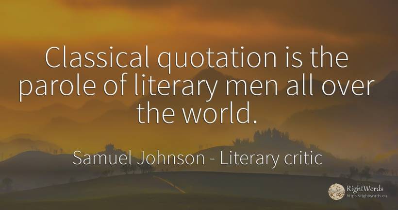 Classical quotation is the parole of literary men all... - Samuel Johnson, quote about literary critic, man, world