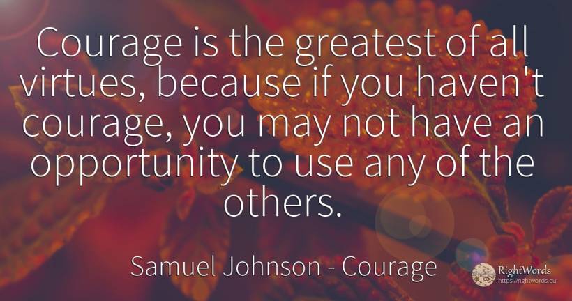 Courage is the greatest of all virtues, because if you... - Samuel Johnson, quote about courage, haven, chance, use