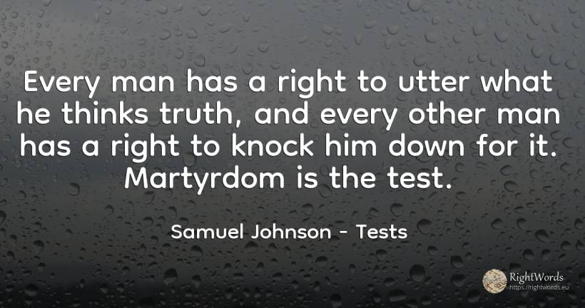 Every man has a right to utter what he thinks truth, and... - Samuel Johnson, quote about rightness, tests, man, truth