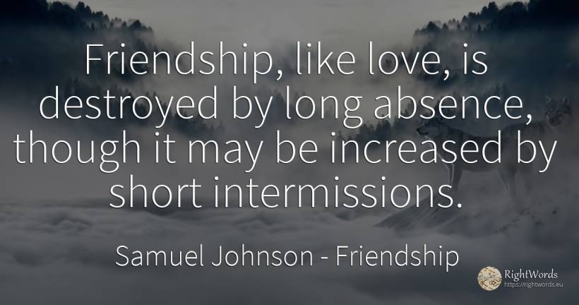 Friendship, like love, is destroyed by long absence, ... - Samuel Johnson, quote about friendship, love