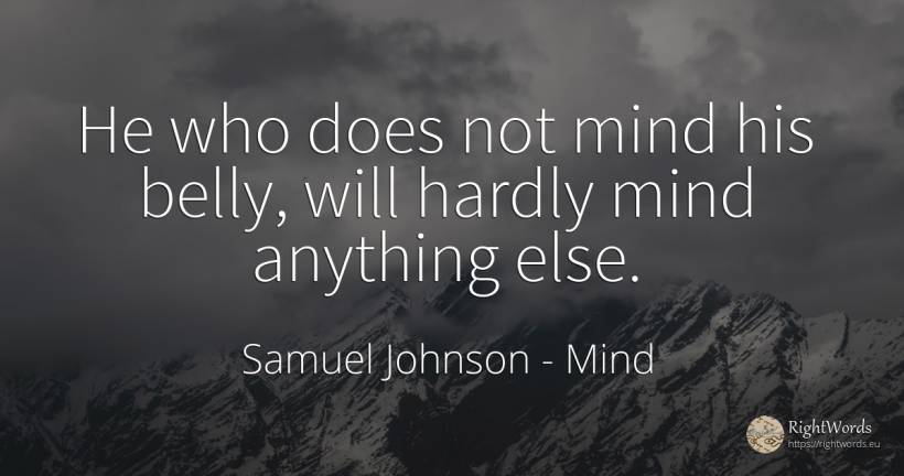 He who does not mind his belly, will hardly mind anything... - Samuel Johnson, quote about mind