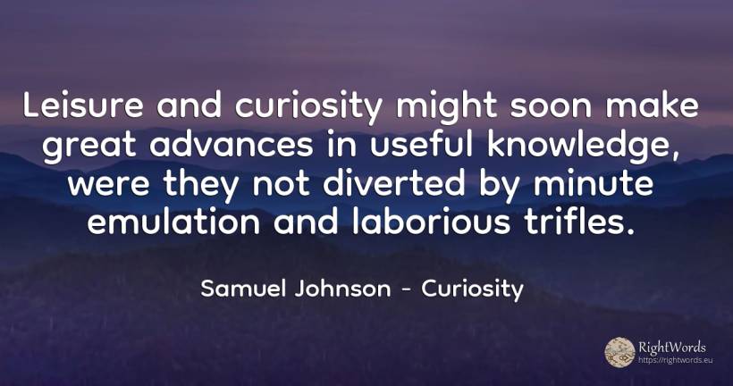 Leisure and curiosity might soon make great advances in... - Samuel Johnson, quote about curiosity, knowledge