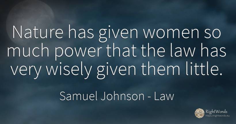 Nature has given women so much power that the law has... - Samuel Johnson, quote about law, power, nature