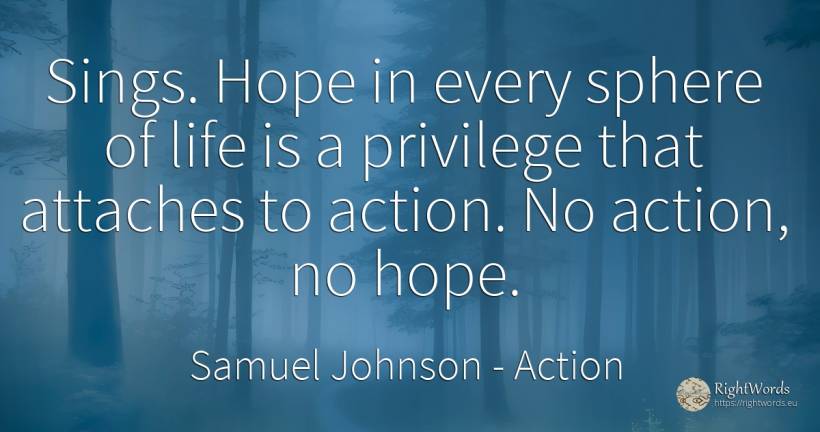 Sings. Hope in every sphere of life is a privilege that... - Samuel Johnson, quote about action, hope, life
