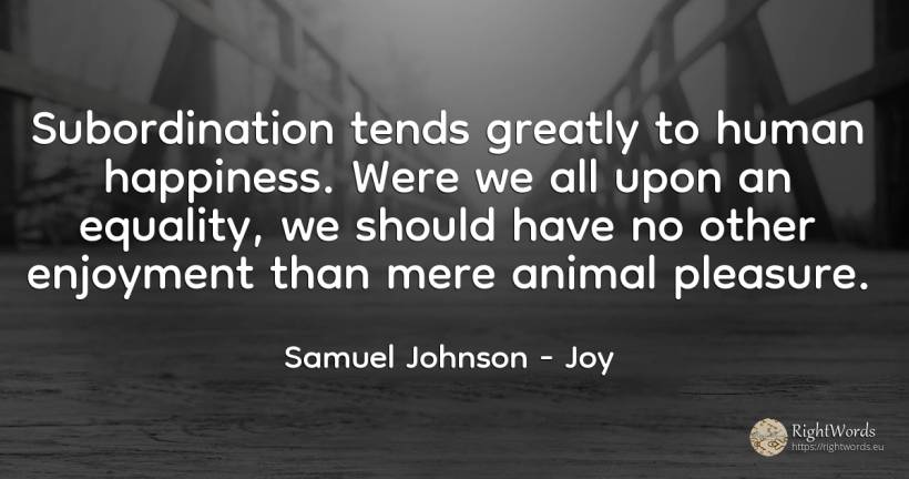Subordination tends greatly to human happiness. Were we... - Samuel Johnson, quote about joy, equality, pleasure, happiness, human imperfections