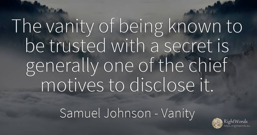 The vanity of being known to be trusted with a secret is... - Samuel Johnson, quote about proudness, vanity, secret, being