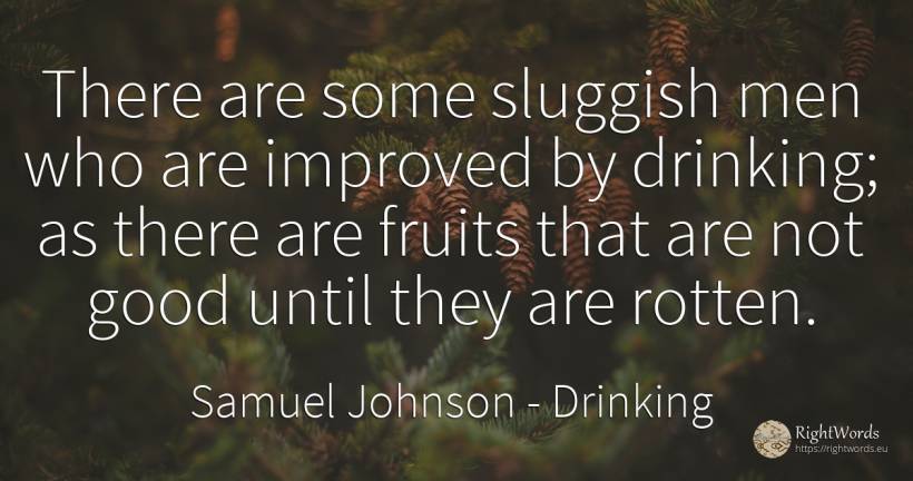 There are some sluggish men who are improved by drinking;... - Samuel Johnson, quote about drinking, man, good, good luck