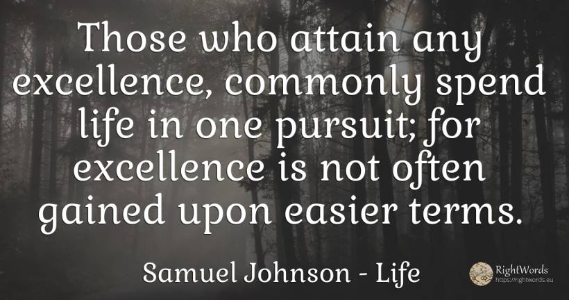 Those who attain any excellence, commonly spend life in... - Samuel Johnson, quote about life