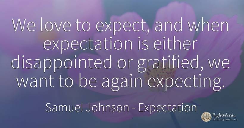 We love to expect, and when expectation is either... - Samuel Johnson, quote about expectation, love