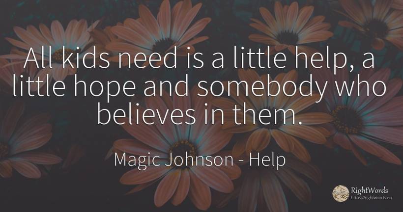 All kids need is a little help, a little hope and... - Magic Johnson, quote about help, hope, need