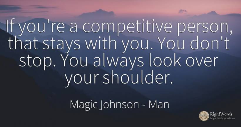 If you're a competitive person, that stays with you. You... - Magic Johnson, quote about man, people