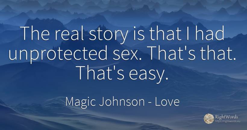 The real story is that I had unprotected sex. That's... - Magic Johnson, quote about love, sex, real estate