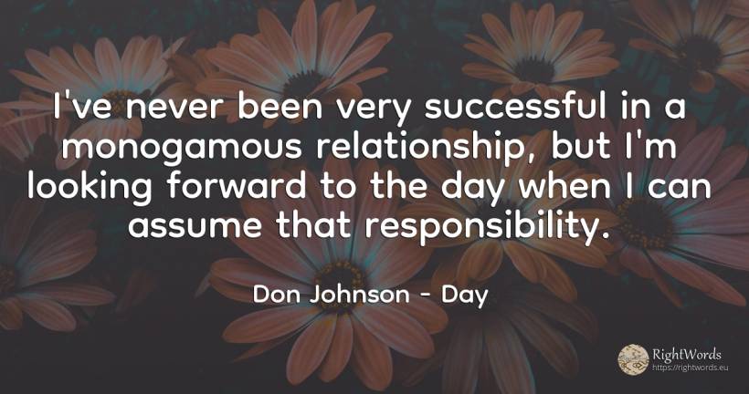 I've never been very successful in a monogamous... - Don Johnson, quote about day